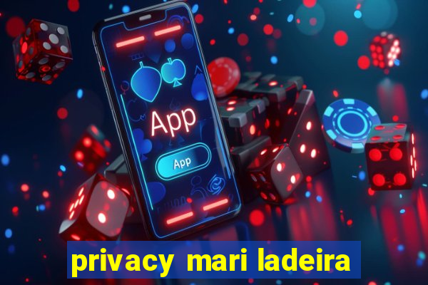 privacy mari ladeira